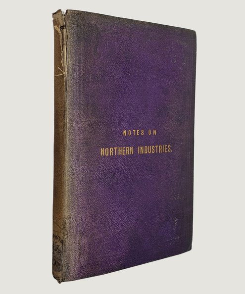  Notes on Northern Industries: Written for the Iron and Steel Institute of Great Britain.  Jeans, Jas. S.