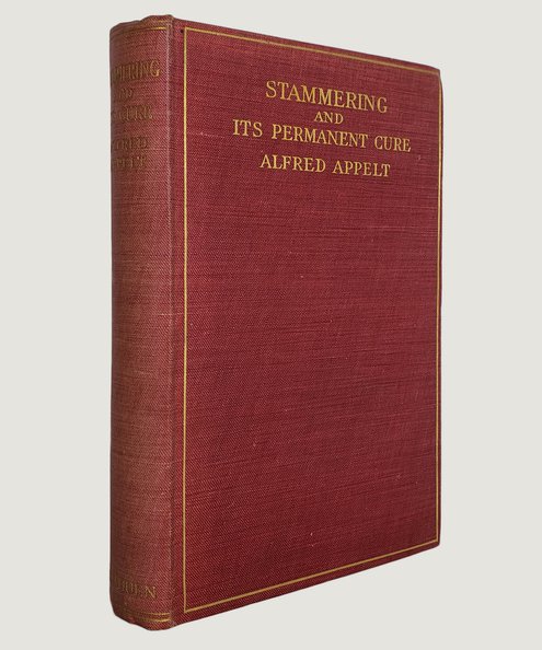 The Real Cause of Stammering and its Permanent Cure.  Appelt, Alfred.
