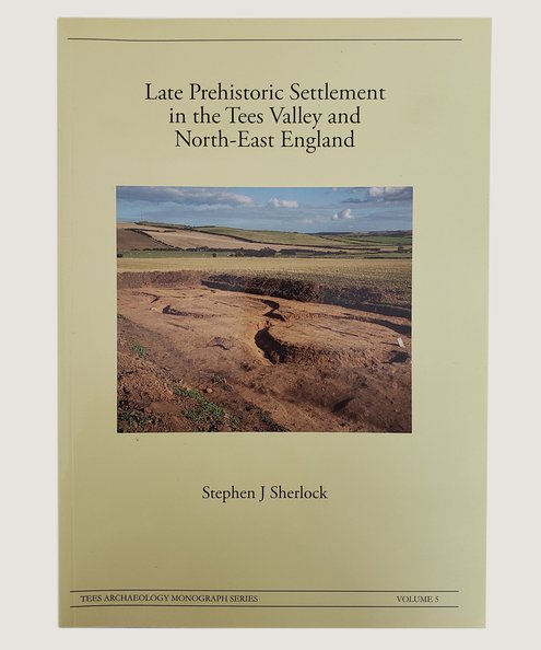  Late Prehistoric Settlement in the Tees Valley and North East.  Sherlock, Stephen J