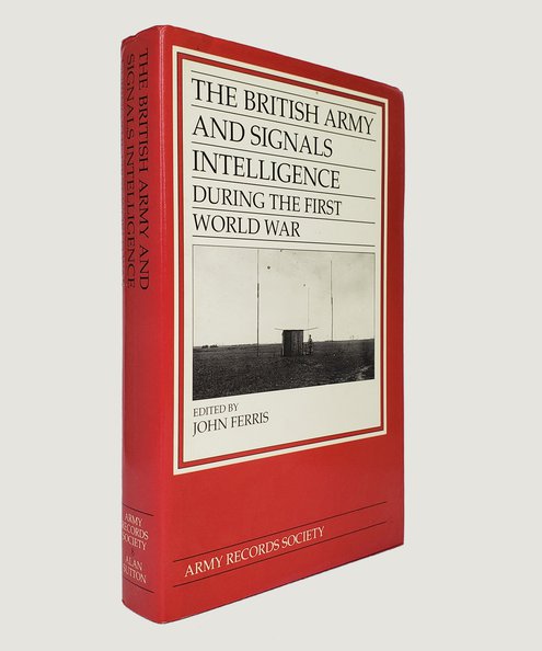  The British Army and Signals Intelligence During the First World War.  Ferris, John.