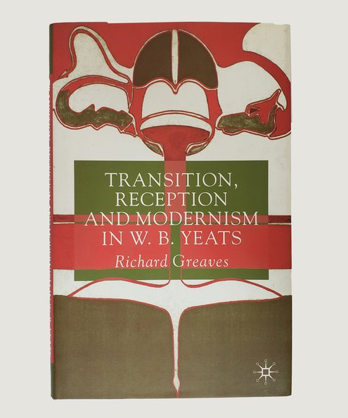  Transition, Reception and Modernism in W. B. Yeats.  Greaves, Richard.