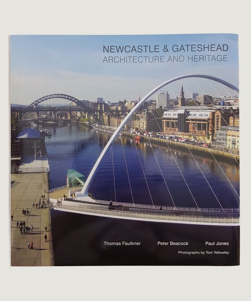  Newcastle and Gateshead: Architecture and Heritage.  Faulkner, Thomas; Beacock, Peter & Jones, Paul.