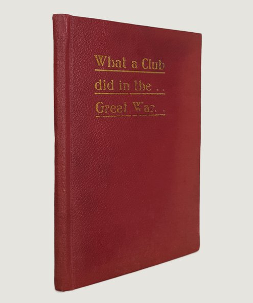  What a Club did in the Great War.  Hall, B. T. et al.