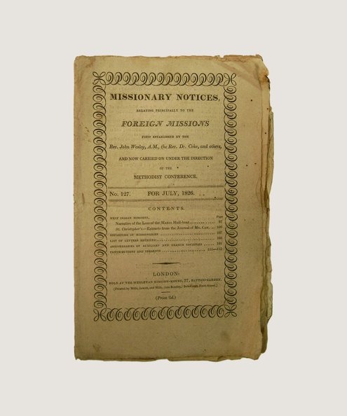  Missionary Notices Relating Principally to the Foreign Missions First Established by the Rev John Wesley A.M., the Rev Dr Coke, and Others, and Now Carried On under the Direction of the Methodist Conference No 127 for July 1826  