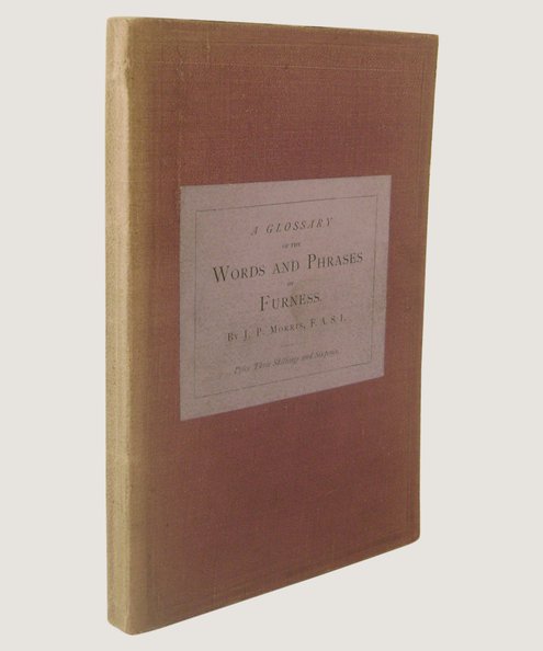  A Glossary of the Words and Phrases of Furness (North Lancashire).  Morris, J. P.