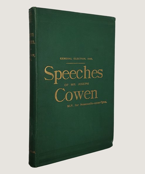  Speeches Delivered by Joseph Cowen as Candidate for Newcastle-upon-Tyne at the General Election, 1885.  Cowen, Joseph.