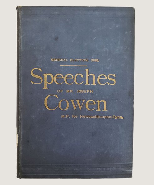  Speeches Delivered by Joseph Cowen as Candidate for Newcastle-upon-Tyne at the General Election, 1885.  Cowen, Joseph.