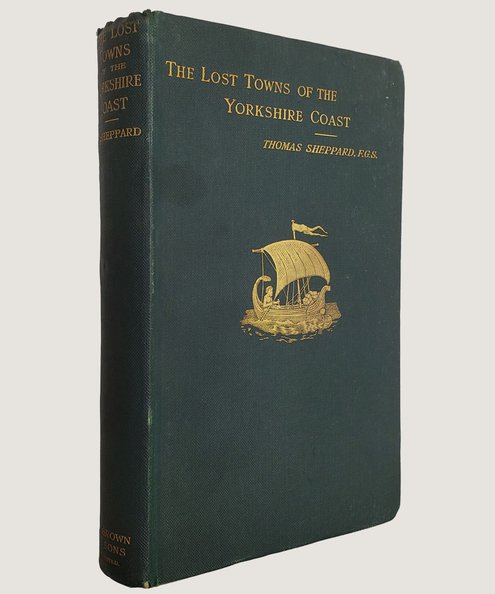  The Lost Towns of the Yorkshire Coast and Other Chapters Bearing upon the Geography of the District.  Sheppard, Thomas.