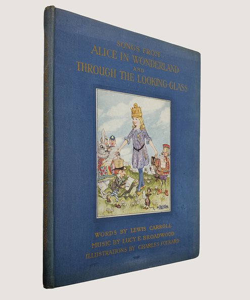  Songs From Alice In Wonderland And Through The Looking Glass.  Carroll, Lewis [text], Broadwood, Lucy [music] & Folkard, Charles [illustrations].
