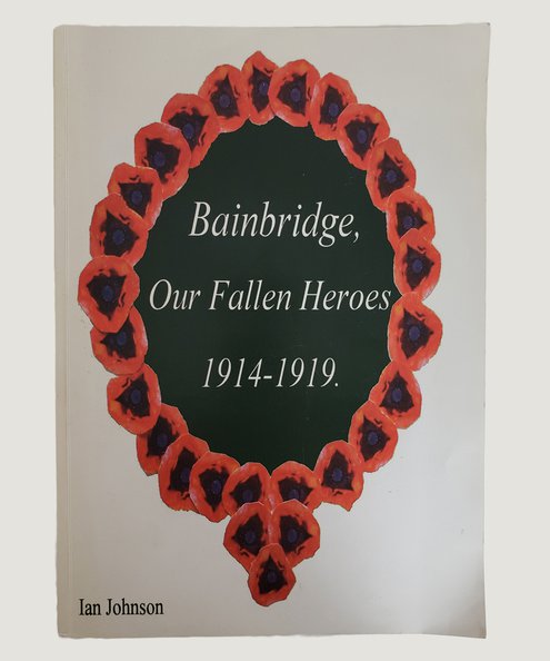  Bainbridge, Our Fallen Heroes 1914-1919.  Johnson, Ian.