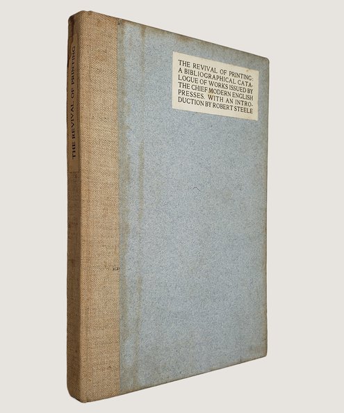  The Revival of Printing: A Bibliographical Catalogue of Works Issued by the Chief Modern English Presses.  Steele, Robert.