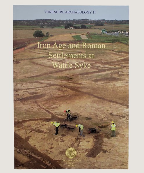  Iron Age and Roman Settlements at Wattle Syke:  Martin, L., Richardson, J. & Roberts, I.