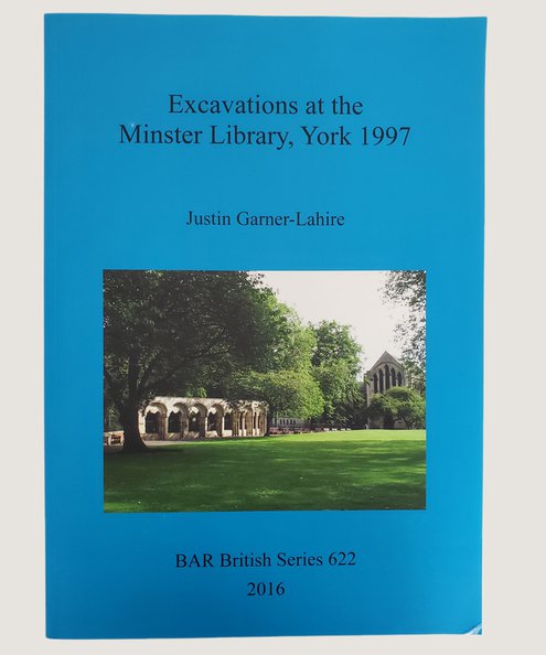  Excavations at the Minster Library, York 1997.  Garner-Lahire, Justin.