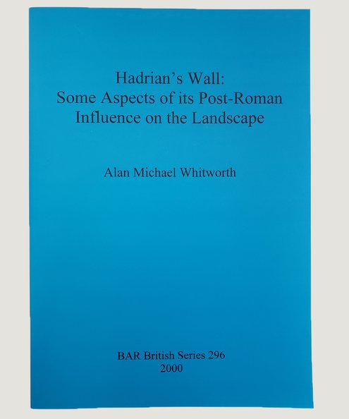  Hadrian's Wall: Some Aspects of its Post-Roman Influence on the Landscape.  Whitworth, Alan Michael.