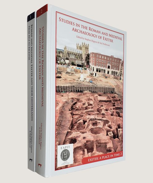 Exeter: A Place in Time. Roman and Medieval Exeter and their Hinterlands From Isca to Excester [with] Studies in  the Roman and Medieval Archaeology of Exeter - TWO VOLUMES  Rippon, Stephen & Holbrook, Neil (Editors).