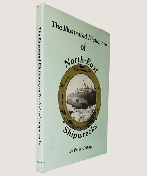  The Illustrated Dictionary of North-East Shipwrecks.  Collings, Peter.