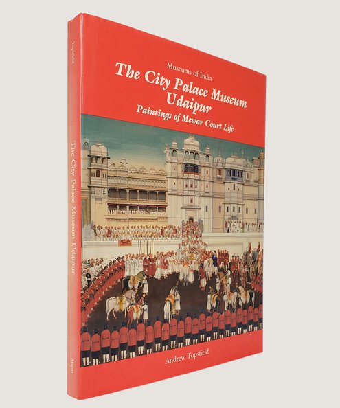  The City Palace Museum Udaipur: Paintings of Mewar Court Life.  Topsfield, Andrew.