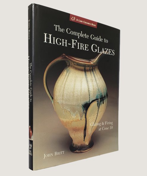  The Complete Guide to High-Fire Glazes.  Britt, John.