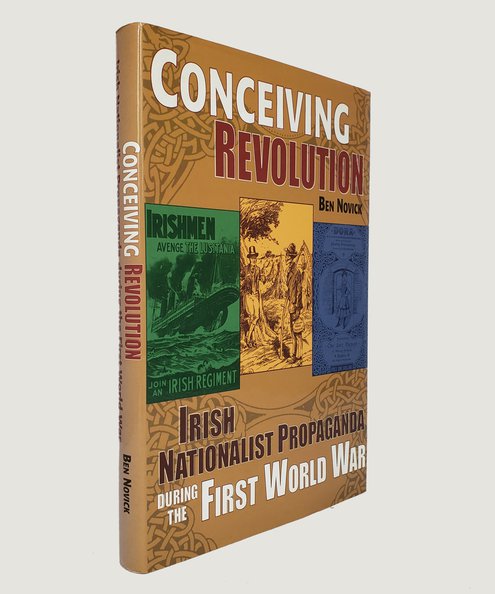  Conceiving Revolution: Irish Nationalist Propaganda during the First World War.  Novick, Ben.