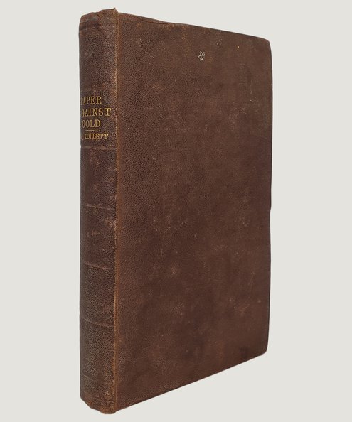  Paper Against Gold; Or, The History and Mystery of the Bank of England, of the Debt, of the Stocks, of the Sinking Fund, and of all the other tricks and contrivances, carried on by the means of Paper Money.  Cobbett, William.