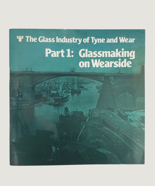  The Glass Industry of Tyne and Wear Part 1 : Glassmaking on Wearside  