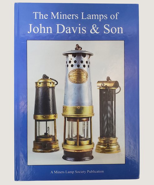  The Miners Lamps of John Davis & Son.  Rimmer, David, Chedgy, Gary & Dawson, Maurice.