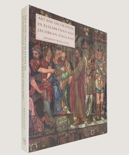  Art and Decoration in Elizabethan and Jacobean England:  Wells-Cole, Anthony.