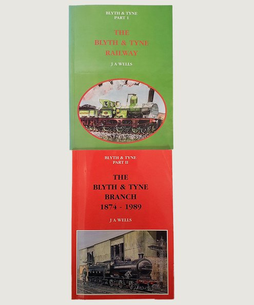  The Blyth & Tyne Railway Part 1 [with] The Blyth & Tyne Branch 1874 - 1989 Part II.  Wells, J. A.