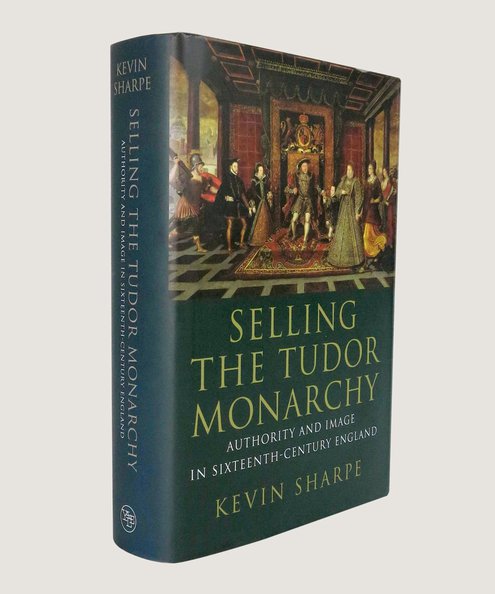  Selling the Tudor Monarchy.  Sharpe, Kevin.