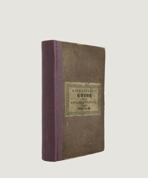  A Guide Through Newcastle-Upon-Tyne and its Vicinity.  Richardson, M. A.