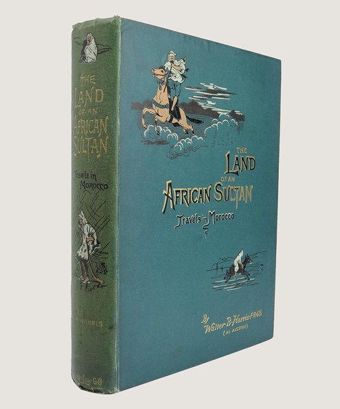  The Land of An African Sultan: Travels in Morocco 1887, 1888, and 1889.   Harris, Walter B, 