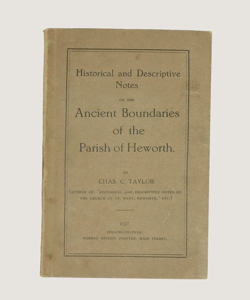  Historical and Descriptive Notes on the Ancient Boundaries of the Parish of Heworth.  Taylor, Chas C.,
