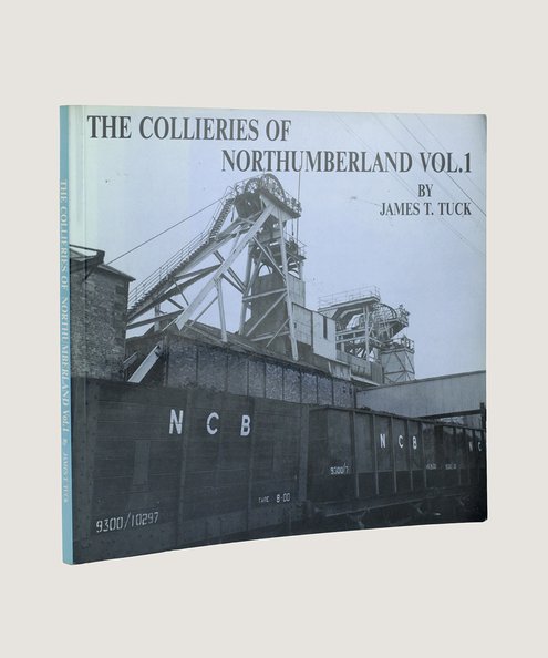  The Collieries of Northumberland Volume 1.  Tuck, James, T.