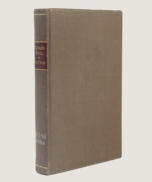  History of the Roman Wall, Which Crosses the Island of Britain, from the German Ocean to the Irish Sea.  Hutton, William.