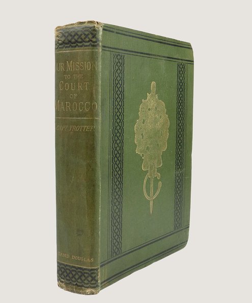  Our Mission to the Court of Marocco in 1880 under Sir John Drummond Hay, K.C.B., Minister Plenipotentiary and Envoy Extraordinary to his Majesty the Sultan [PRESENTATION COPY].  Trotter, Captain Philip Durham.