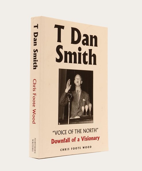  T Dan Smith "Voice of the North" - Downfall of a Visionary [Signed].  Wood, Chris Foote.
