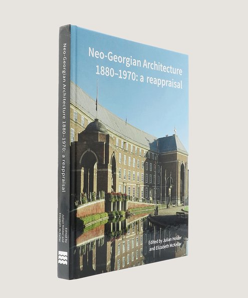  Neo-Georgian Architecture 1880-1970: a reappraisal.  Holder, Julian; McKellar, Elizabeth (eds.).