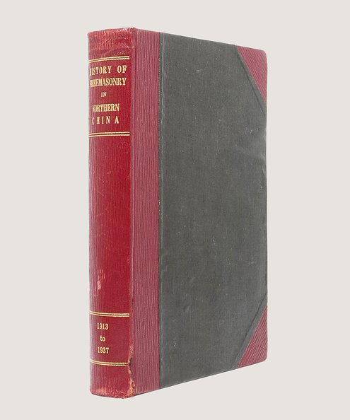  The History of Freemasonry in Northern China 1913-1937.  [Nation, William].