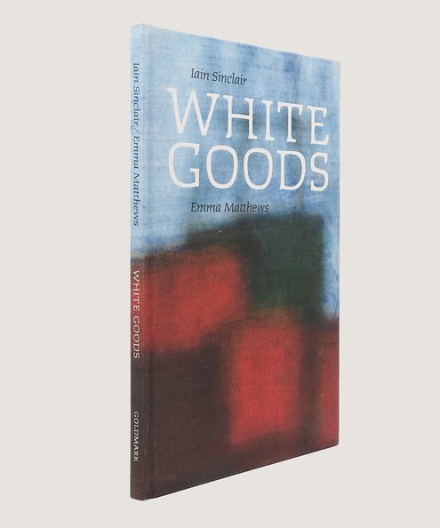  White Goods. [Signed by the author]  Sinclair, Iain.