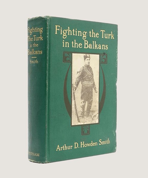  Fighting the Turk in the Balkans An American's Adventures with the Macdeonian Revolutionists.  Smith, Arthur D. Howden.