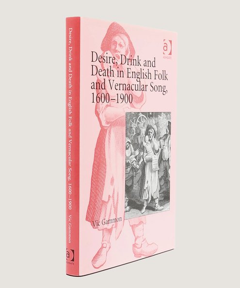  Desire, Drink  and Death in English Folk and Vernacular Song, 1600-1900.  Gammon, Vic.