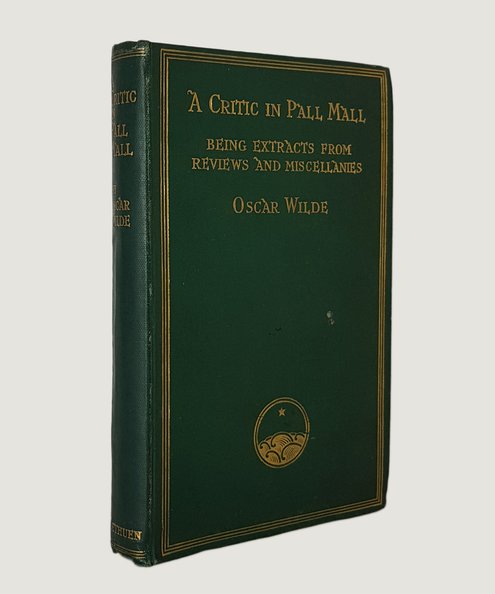  A Critic in Pall Mall Being Extracts from Reviews and Miscellanies.  Wilde, Oscar.
