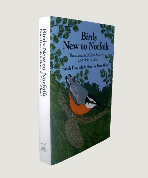  Birds New to Norfolk.  Dye, Keith; Fiszer, Mick & Allard, Peter.