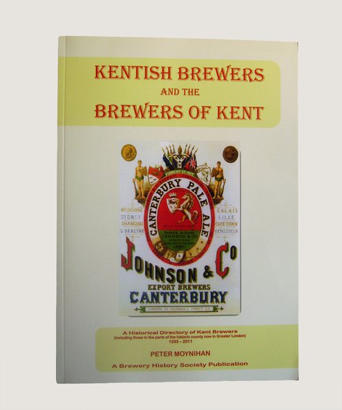  Kentish Brewers and the Brewers of Kent.  Moynihan, Peter.