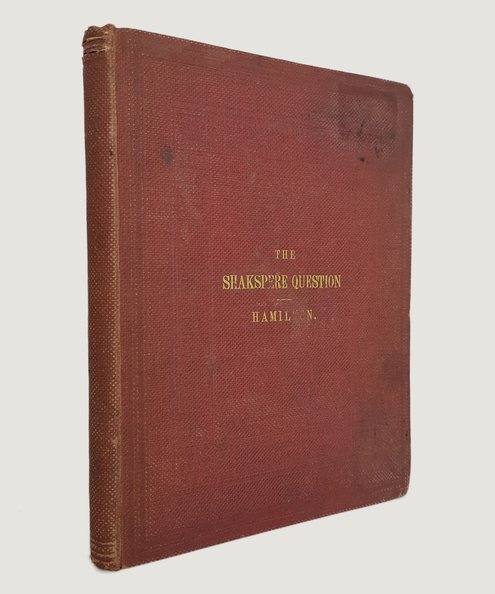  AN INQUIRY INTO THE GENUINENESS OF THE MANUSCRIPT CORRECTIONS IN MR J PAYNE COLLIER'S ANNOTATED SHAKESPEARE, FOLIO, 1632 AND OF CERTAIN SHAKESPEARIAN DOCUMENTS LIKEWISE PUBLISHED BY MR COLLIER.  Hamilton, N. E. S. A.