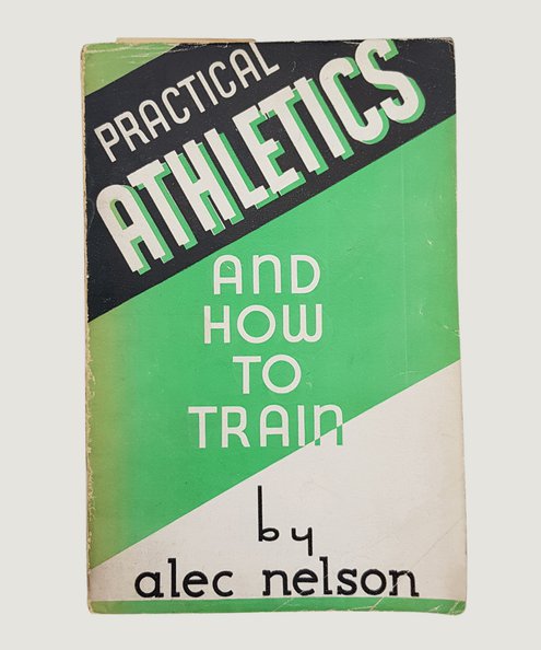  Practical Athletics and How to Train.  Nelson, Alec.