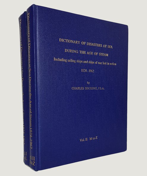  Dictionary of Disasters at Sea During the Age of Steam Including sailing ships and ships of war lost in action 1824 - 1962 [2 volumes complete].  Hocking, Charles.