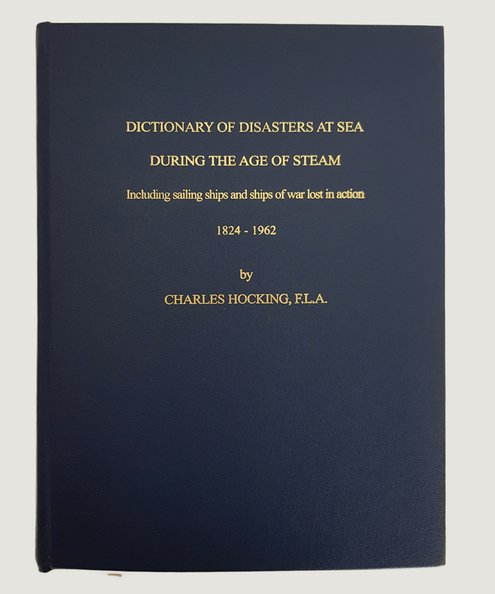  Dictionary of Disasters at Sea During the Age of Steam Including sailing ships and ships of war lost in action 1824 - 1962 [2 volumes bound together].  Hocking, Charles.