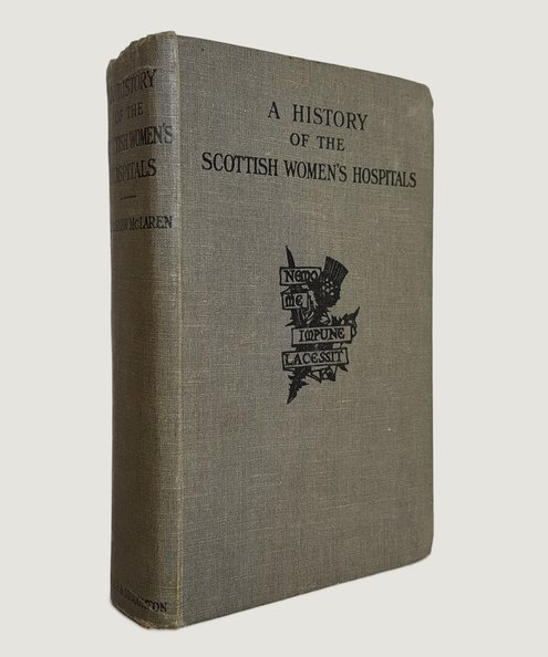 [Important Archive of suffragette Vera “Jack” Holme] A History of Scottish Woman's Hospitals.  McLaren, Eva Shaw; Holme Vera Louise; 